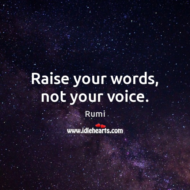 Raise your words, not your voice. Image
