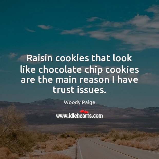 Raisin cookies that look like chocolate chip cookies are the main reason Woody Paige Picture Quote