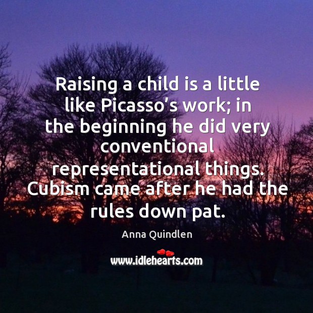 Raising a child is a little like picasso’s work; Anna Quindlen Picture Quote