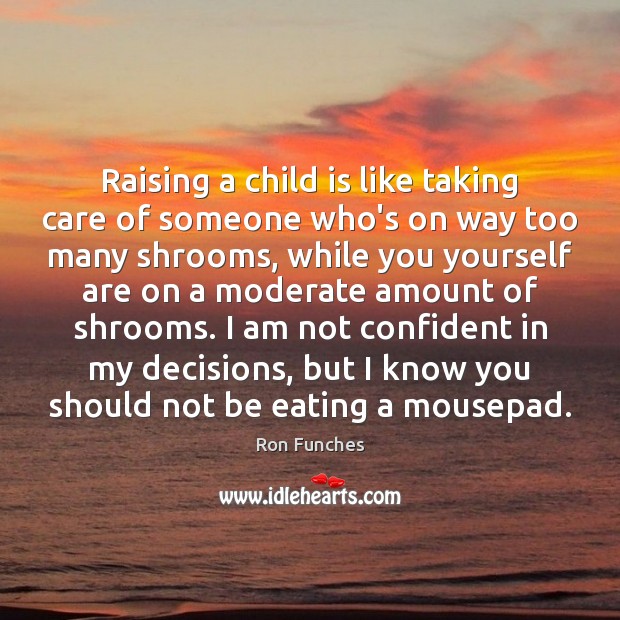 Raising a child is like taking care of someone who’s on way Ron Funches Picture Quote