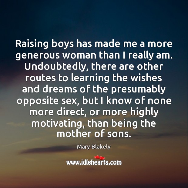 Raising boys has made me a more generous woman than I really Mary Blakely Picture Quote