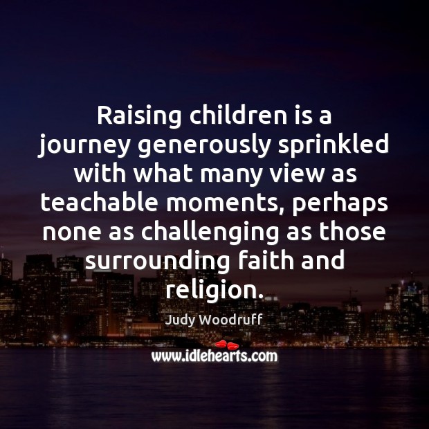 Raising children is a journey generously sprinkled with what many view as Judy Woodruff Picture Quote