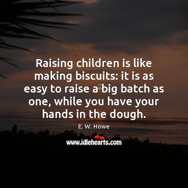 Raising children is like making biscuits: it is as easy to raise Image