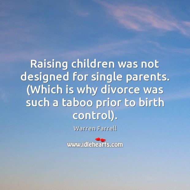 Raising children was not designed for single parents. (Which is why divorce Warren Farrell Picture Quote