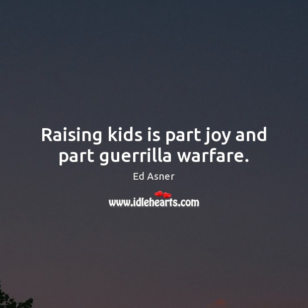Raising kids is part joy and part guerrilla warfare. Ed Asner Picture Quote