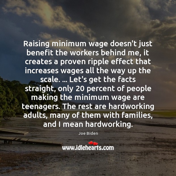 Raising minimum wage doesn’t just benefit the workers behind me, it creates Joe Biden Picture Quote