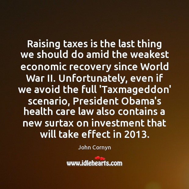 Raising taxes is the last thing we should do amid the weakest John Cornyn Picture Quote