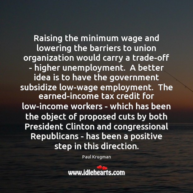 Raising the minimum wage and lowering the barriers to union organization would Paul Krugman Picture Quote