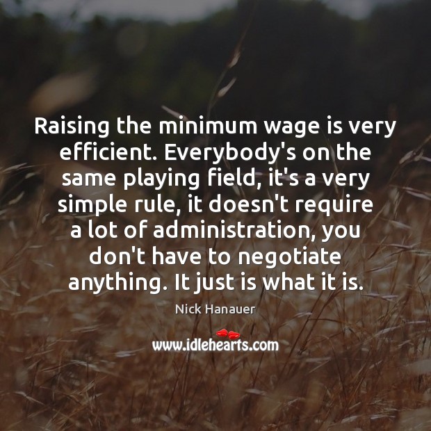 Raising the minimum wage is very efficient. Everybody’s on the same playing Nick Hanauer Picture Quote