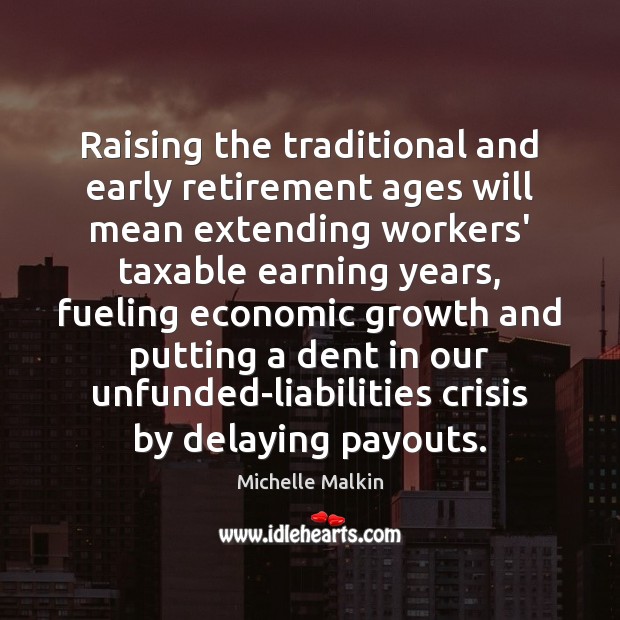 Raising the traditional and early retirement ages will mean extending workers’ taxable Michelle Malkin Picture Quote