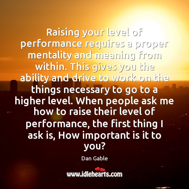 Raising your level of performance requires a proper mentality and meaning from Dan Gable Picture Quote