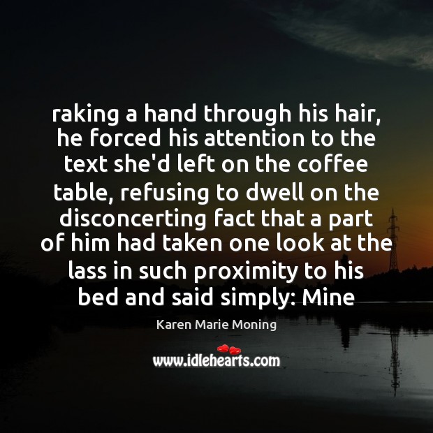 Raking a hand through his hair, he forced his attention to the Karen Marie Moning Picture Quote