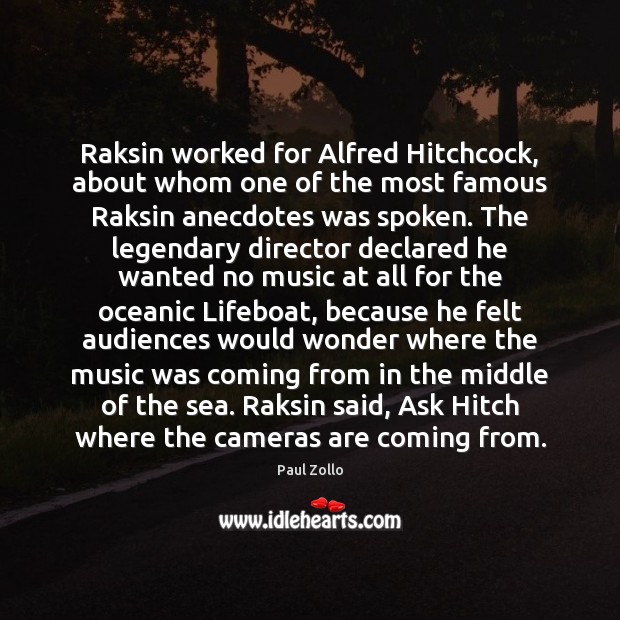 Raksin worked for Alfred Hitchcock, about whom one of the most famous Paul Zollo Picture Quote