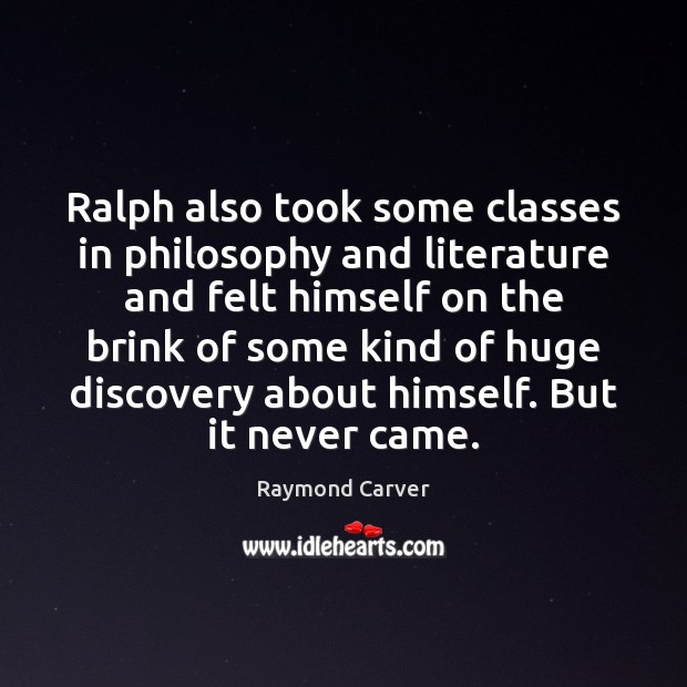 Ralph also took some classes in philosophy and literature and felt himself Raymond Carver Picture Quote