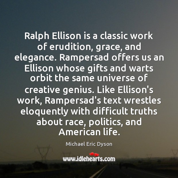 Ralph Ellison is a classic work of erudition, grace, and elegance. Rampersad Michael Eric Dyson Picture Quote