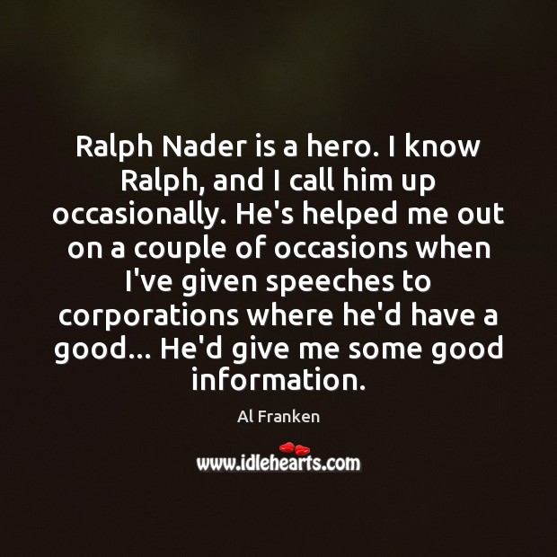Ralph Nader is a hero. I know Ralph, and I call him Al Franken Picture Quote
