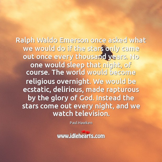 Ralph Waldo Emerson once asked what we would do if the stars Image