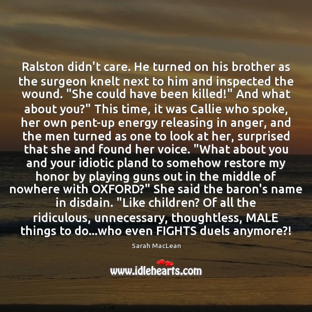 Ralston didn’t care. He turned on his brother as the surgeon knelt Sarah MacLean Picture Quote