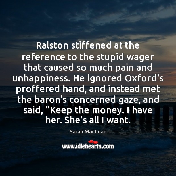 Ralston stiffened at the reference to the stupid wager that caused so Sarah MacLean Picture Quote