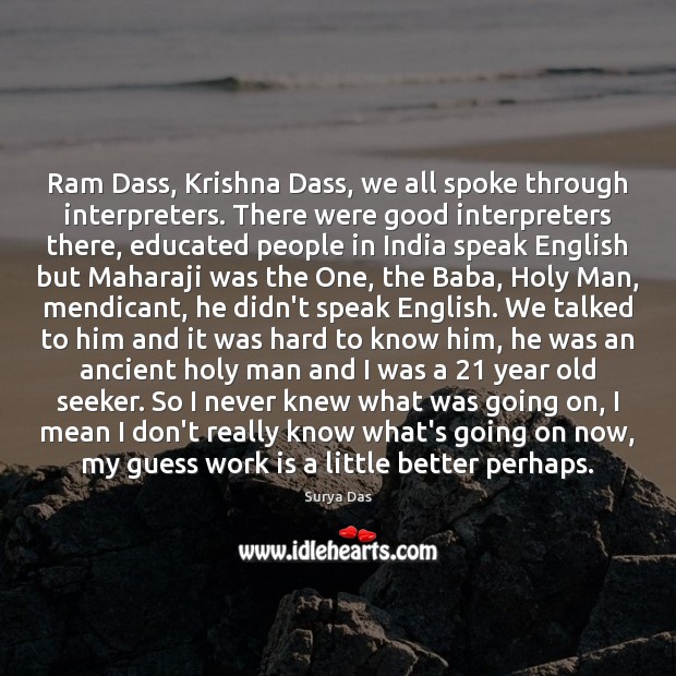 Ram Dass, Krishna Dass, we all spoke through interpreters. There were good Image