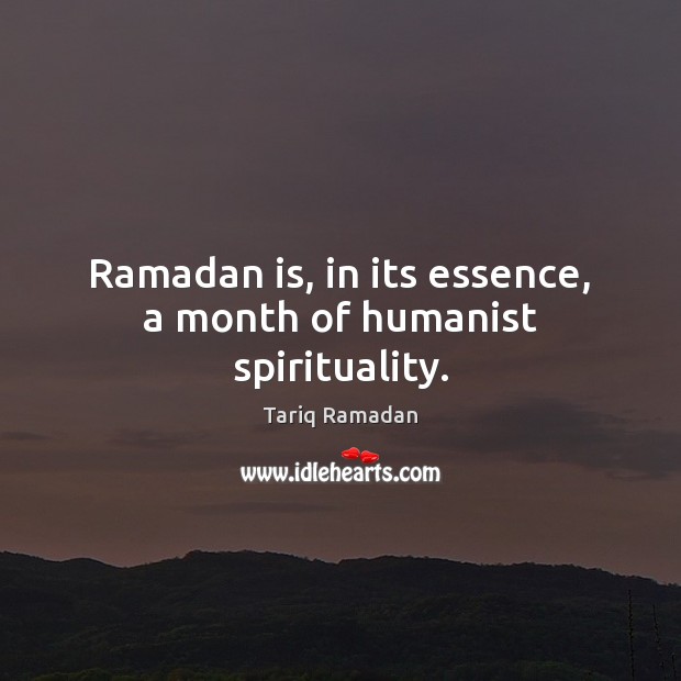 Ramadan is, in its essence, a month of humanist spirituality. Ramadan Quotes Image