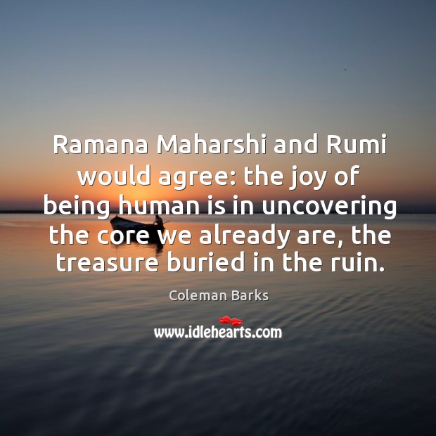 Ramana Maharshi and Rumi would agree: the joy of being human is Coleman Barks Picture Quote