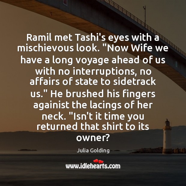 Ramil met Tashi’s eyes with a mischievous look. “Now Wife we have Julia Golding Picture Quote