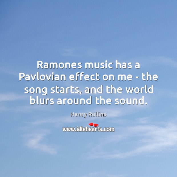 Ramones music has a Pavlovian effect on me – the song starts, Henry Rollins Picture Quote