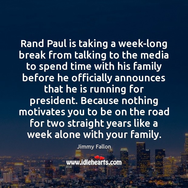 Rand Paul is taking a week-long break from talking to the media Jimmy Fallon Picture Quote