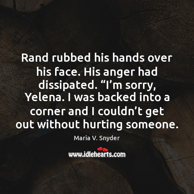 Rand rubbed his hands over his face. His anger had dissipated. “I’ Maria V. Snyder Picture Quote