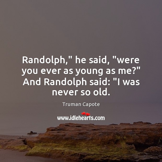 Randolph,” he said, “were you ever as young as me?” And Randolph Image