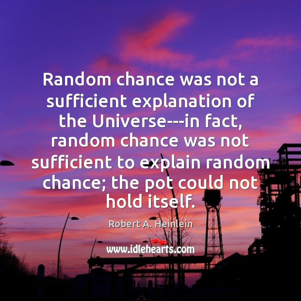 Random chance was not a sufficient explanation of the Universe—in fact, random Robert A. Heinlein Picture Quote