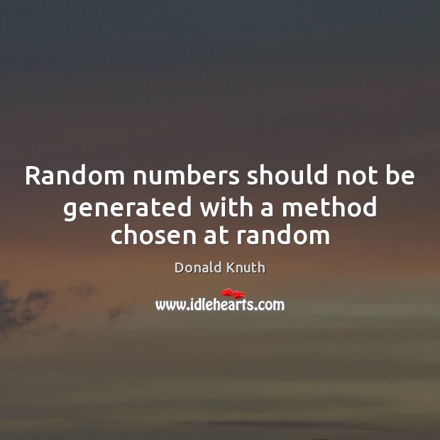 Random numbers should not be generated with a method chosen at random Donald Knuth Picture Quote