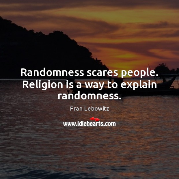 Randomness scares people. Religion is a way to explain randomness. Religion Quotes Image