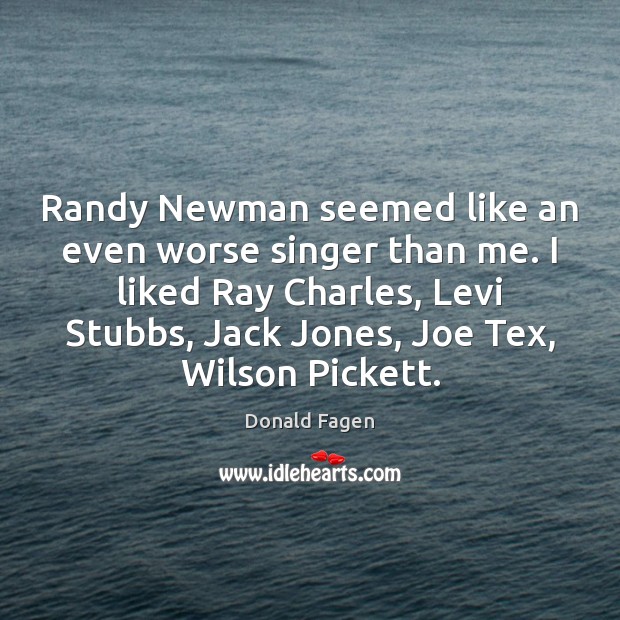 Randy Newman seemed like an even worse singer than me. I liked Donald Fagen Picture Quote