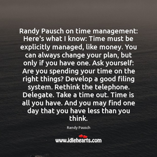 Randy Pausch on time management: Here’s what I know: Time must be Randy Pausch Picture Quote