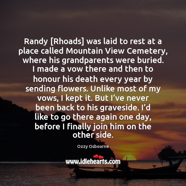 Randy [Rhoads] was laid to rest at a place called Mountain View Ozzy Osbourne Picture Quote