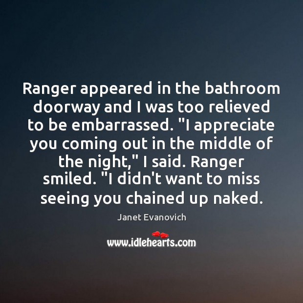 Ranger appeared in the bathroom doorway and I was too relieved to Janet Evanovich Picture Quote