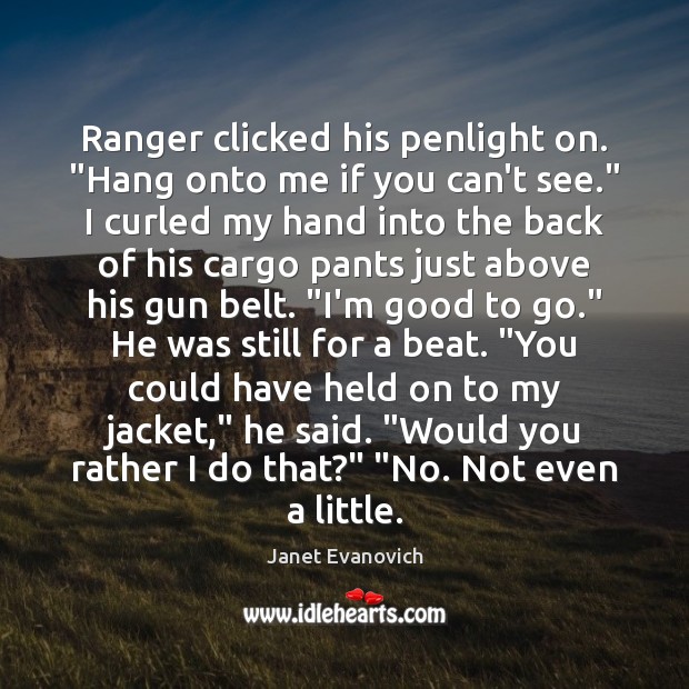 Ranger clicked his penlight on. “Hang onto me if you can’t see.” Janet Evanovich Picture Quote