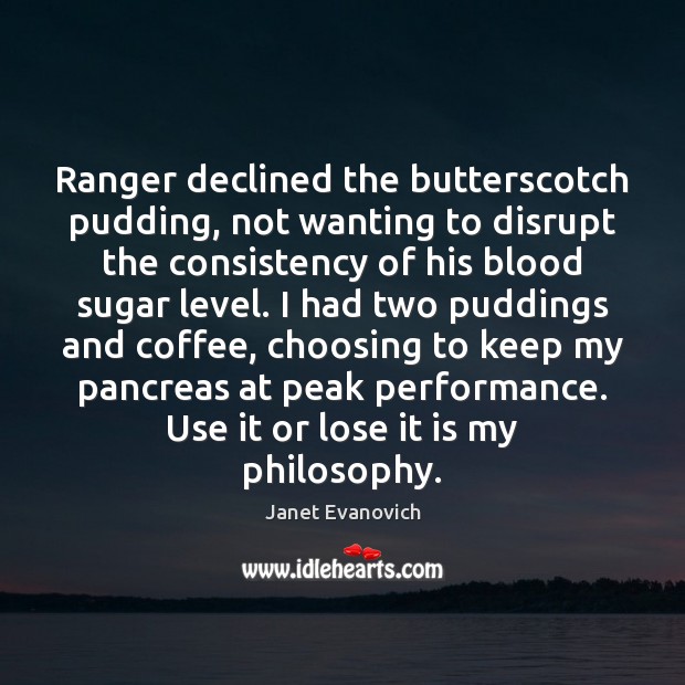 Ranger declined the butterscotch pudding, not wanting to disrupt the consistency of Janet Evanovich Picture Quote
