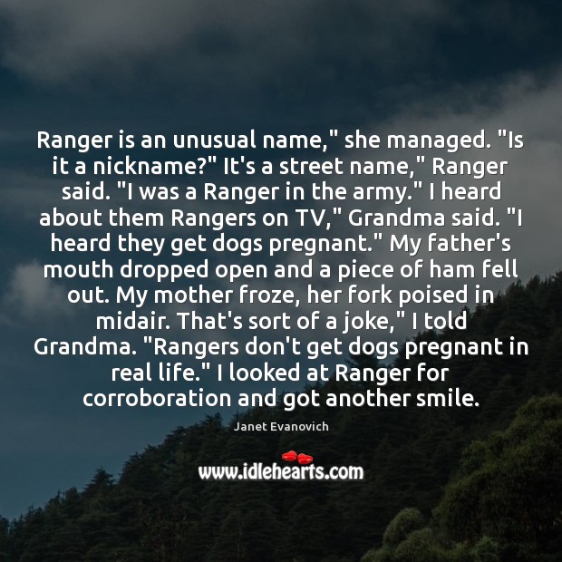 Ranger is an unusual name,” she managed. “Is it a nickname?” It’s Real Life Quotes Image