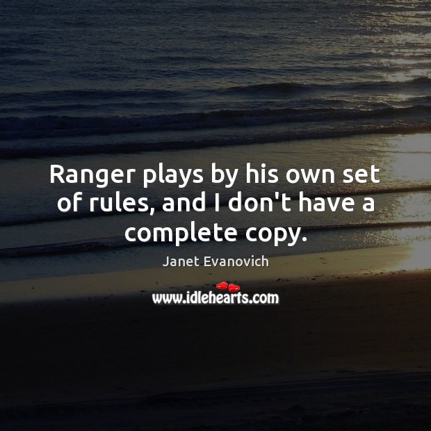 Ranger plays by his own set of rules, and I don’t have a complete copy. Janet Evanovich Picture Quote