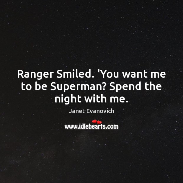 Ranger Smiled. ‘You want me to be Superman? Spend the night with me. Janet Evanovich Picture Quote