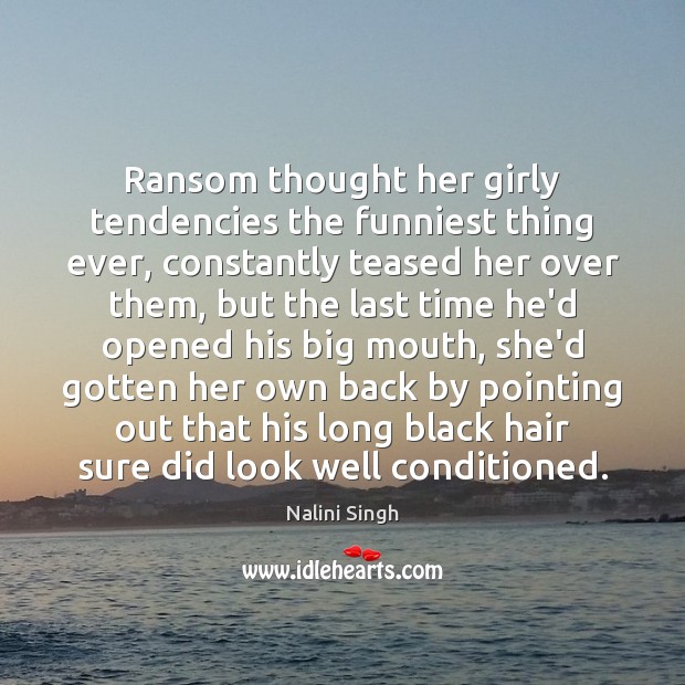 Ransom thought her girly tendencies the funniest thing ever, constantly teased her Nalini Singh Picture Quote