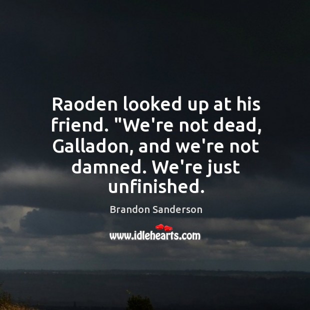 Raoden looked up at his friend. “We’re not dead, Galladon, and we’re Brandon Sanderson Picture Quote