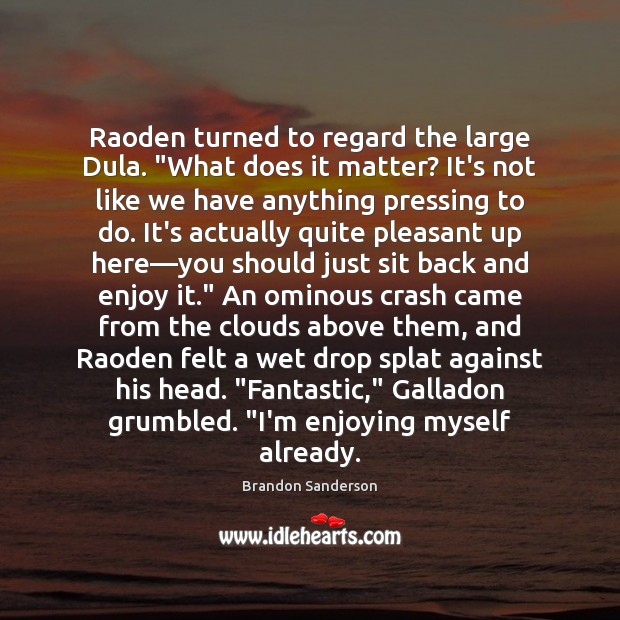 Raoden turned to regard the large Dula. “What does it matter? It’s Brandon Sanderson Picture Quote