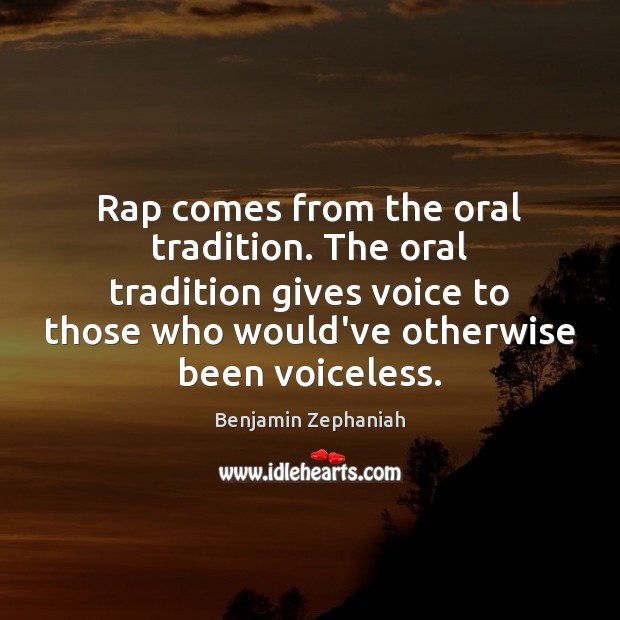 Rap comes from the oral tradition. The oral tradition gives voice to Benjamin Zephaniah Picture Quote