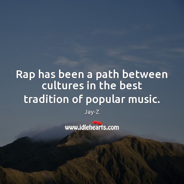 Rap has been a path between cultures in the best tradition of popular music. Jay-Z Picture Quote