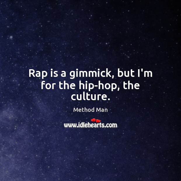 Rap is a gimmick, but I’m for the hip-hop, the culture. Method Man Picture Quote