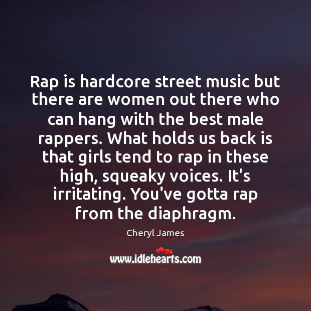 Rap is hardcore street music but there are women out there who Cheryl James Picture Quote